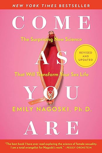 New York Times Bestseller. Come Ad You Are. The surprising new science that will transform your sex life. Emily Nagoski, Ph.D.