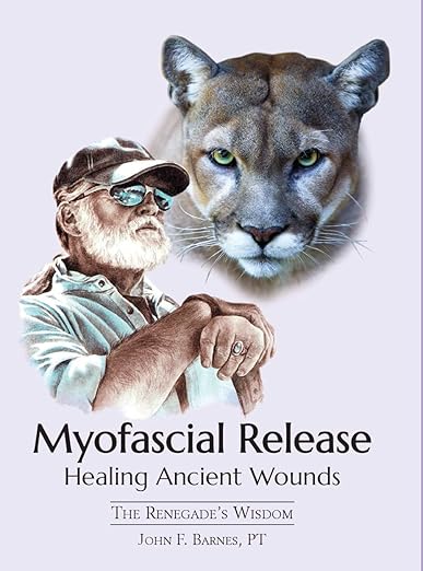 Myofascial Release, Healing Ancient Wounds. The renegade's wisdom. John F. Barnes, PT