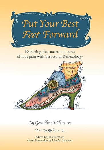 Put Your Best Feet Forward. Exploring the causes and cures of foot pain with structual reflexology by Geraldine Villeneuve