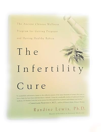 The ancient chinese wellness program for getting pregnant and having healthy babies. The Infertility Cure. Randine Lewis, Ph.D.