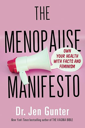 The Menopause Manifesto: Own Your Health with Facts and Feminism by Dr Jen Gunter. New York Times bestselling author of The Vagina Bible