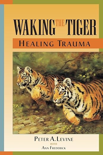 Waking the Tiger: Healing Trauma. Peter A. Levine with Ann Frederick